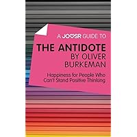 A Joosr Guide to... The Antidote by Oliver Burkeman: Happiness for People Who Can't Stand Positive Thinking A Joosr Guide to... The Antidote by Oliver Burkeman: Happiness for People Who Can't Stand Positive Thinking Kindle