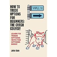 How To Trade Options For Beginners: The Crash Course!: Learn to Trade Options with the Options Boss! How To Trade Options For Beginners: The Crash Course!: Learn to Trade Options with the Options Boss! Paperback Kindle