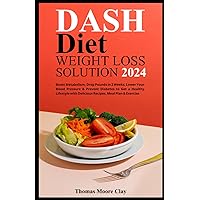 DASH DIET WEIGHT SOLUTION 2024: Boost Metabolism, Drop Pounds in 2 Weeks, Lower Your Blood Pressure & Prevent Diabetes to Get a Healthy Lifestyle with Delicious Recipes, Meal Plan & Exercise DASH DIET WEIGHT SOLUTION 2024: Boost Metabolism, Drop Pounds in 2 Weeks, Lower Your Blood Pressure & Prevent Diabetes to Get a Healthy Lifestyle with Delicious Recipes, Meal Plan & Exercise Paperback Kindle Hardcover