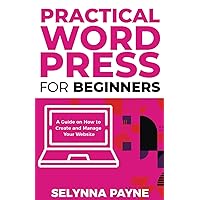 Practical WordPress for Beginners: A Guide on How to Create and Manage Your Website (PQ Unleashed: Practical Skills)