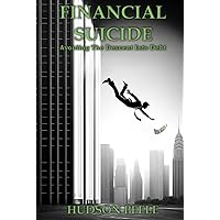 FINANCIAL SUICIDE: Avoiding the Descent in Debt FINANCIAL SUICIDE: Avoiding the Descent in Debt Kindle Hardcover Paperback