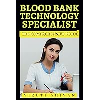 Blood Bank Technology Specialist - The Comprehensive Guide: Mastering the Art and Science of Blood Storage (Vanguard Professions: Pioneers of the Modern World)