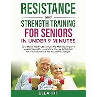 Resistance and Strength Training for Seniors IN UNDER 9 MINUTES: Easy Home Workouts to Build Up Mobility, Improve Muscle Strength, Have More Energy & Maintain Independence for an Active Lifestyle Resistance and Strength Training for Seniors IN UNDER 9 MINUTES: Easy Home Workouts to Build Up Mobility, Improve Muscle Strength, Have More Energy & Maintain Independence for an Active Lifestyle Paperback Kindle Audible Audiobook Hardcover