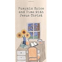 Pumpkin Spice and Time with Jesus Christ: 10 Devotions for Fall