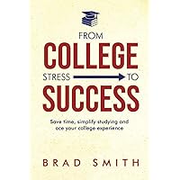 From College Stress to Success: Save time, simplify studying and ace your college experience From College Stress to Success: Save time, simplify studying and ace your college experience Paperback Kindle