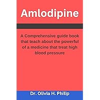 Amlodipine: A Comprehensive guide book that teach about a powerful of a medicine that treat high blood pressure Amlodipine: A Comprehensive guide book that teach about a powerful of a medicine that treat high blood pressure Kindle Paperback