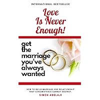 Love Is Never Enough: How To Build Marriage And Relationship That Circumstance Cannot Destroy (Relationship Elixirs)