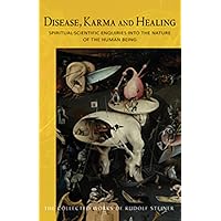 Disease, Karma, and Healing: Spiritual-Scientific Enquiries into the Nature of the Human Being (CW 107) (The Collected Works of Rudolf Steiner, 107) Disease, Karma, and Healing: Spiritual-Scientific Enquiries into the Nature of the Human Being (CW 107) (The Collected Works of Rudolf Steiner, 107) Paperback Kindle