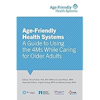 Age-Friendly Health Systems: A Guide to Using the 4Ms While Caring for Older Adults Age-Friendly Health Systems: A Guide to Using the 4Ms While Caring for Older Adults Paperback Kindle Hardcover
