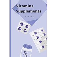 Vitamins Supplements: 6x9 120 pages - Keep Track Of Daily Intake, Write Down Dosage And Time Of Administration, Take Note Of Special Instruction