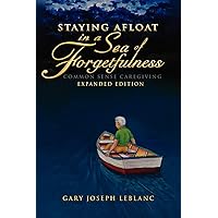 Staying Afloat in a Sea of Forgetfulness: Common Sense Caregiving Expanded Edition Staying Afloat in a Sea of Forgetfulness: Common Sense Caregiving Expanded Edition Paperback Hardcover