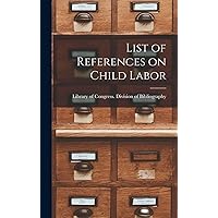 List of References on Child Labor List of References on Child Labor Hardcover Paperback
