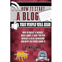 How to Start a Blog that People Will Read: How to create a website, write about a topic you love, develop a loyal readership, and make six figures doing it. (THE MAKE MONEY FROM HOME LIONS CLUB) How to Start a Blog that People Will Read: How to create a website, write about a topic you love, develop a loyal readership, and make six figures doing it. (THE MAKE MONEY FROM HOME LIONS CLUB) Paperback Kindle