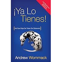 ¡Ya Lo Tienes!: Así Que Deja De Tratar De Obtenerlo (Spanish Edition) ¡Ya Lo Tienes!: Así Que Deja De Tratar De Obtenerlo (Spanish Edition) Paperback