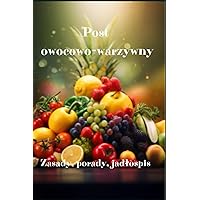 Post owocowo-warzywny: Zasady, porady, jadłospis (Polish Edition)