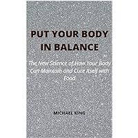 PUT YOUR BODY IN BALANCE: The New Science of How Your Body Can Maintain and Cure Itself with Food