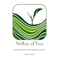 Valley of Tea Make And Enjoy A Truly Satisfying Cup Of Tea: Learn About : Oolong Black Green White And Pu-erh Tea Valley of Tea Make And Enjoy A Truly Satisfying Cup Of Tea: Learn About : Oolong Black Green White And Pu-erh Tea Kindle