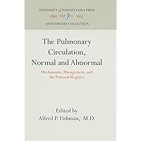 The Pulmonary Circulation, Normal and Abnormal: Mechanisms, Management, and the National Registry (Anniversary Collection) The Pulmonary Circulation, Normal and Abnormal: Mechanisms, Management, and the National Registry (Anniversary Collection) Hardcover
