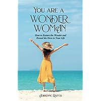You are a WONDER WOMAN: How to Restore the Wonder and Reveal the Hero in Your Life You are a WONDER WOMAN: How to Restore the Wonder and Reveal the Hero in Your Life Paperback Kindle Hardcover