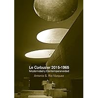 Le Corbusier 2015-1965. Modernidad y contemporaneidad (Spanish Edition) Le Corbusier 2015-1965. Modernidad y contemporaneidad (Spanish Edition) Kindle Paperback