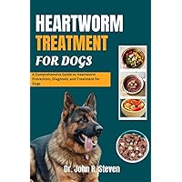 HEARTWORM TREATMENT FOR DOGS: A Comprehensive Guide to Heartworm Prevention, Diagnosis, and Treatment for Dogs HEARTWORM TREATMENT FOR DOGS: A Comprehensive Guide to Heartworm Prevention, Diagnosis, and Treatment for Dogs Paperback Kindle
