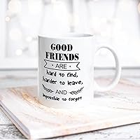 Funny Coffee Mug Motivational Quote Good Friends Are Hard to Find Harder to Leave and Impossible to Forget White Ceramic Cup for Friends Anniversary Festival Birthday Gift 15oz
