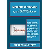 MENIERE'S DISEASE - What is Meniere's, Symptoms, Treatment, and Lifestyle MENIERE'S DISEASE - What is Meniere's, Symptoms, Treatment, and Lifestyle Paperback