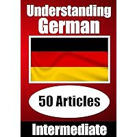 Understanding German | Learn German language with 50 Interesting Articles About Countries, Health, Languages and More: Improve your German | ... German Learners (Books for Learning German)
