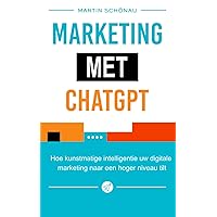 Marketing met ChatGPT: Hoe kunstmatige intelligentie uw digitale marketing naar een hoger niveau tilt (Dutch Edition)