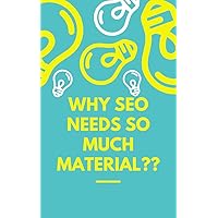 WHY DOES SEO NEED TO HAVE SO MUCH MATERIAL?: SEO