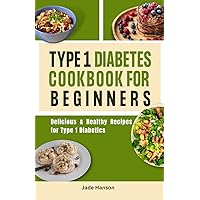 TYPE 1 DIABETES COOKBOOK FOR BEGINNERS : Delicious & Healthy Recipes for Type 1 Diabetics TYPE 1 DIABETES COOKBOOK FOR BEGINNERS : Delicious & Healthy Recipes for Type 1 Diabetics Kindle Paperback