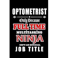 Optometrist-Only Because Full Time Multitasking Ninja Isn't An Official Job Title: Blank Lined Journal/Notebook as Cute,Funny,Appreciation day, ... Coworkers, colleagues,friends & family.