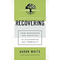 Recovering: From Brokenness and Addiction to Blessedness and Community (Pastoring for Life: Theological Wisdom for Ministering Well) Recovering: From Brokenness and Addiction to Blessedness and Community (Pastoring for Life: Theological Wisdom for Ministering Well) Paperback Kindle Hardcover