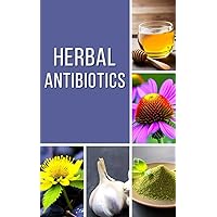 Herbal Antibiotics: A Comprehensive Guide to Natural Alternatives to Antibiotics (Preparedness and Sustainability Mastery Series) Herbal Antibiotics: A Comprehensive Guide to Natural Alternatives to Antibiotics (Preparedness and Sustainability Mastery Series) Kindle Paperback