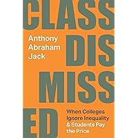 Class Dismissed: When Colleges Ignore Inequality and Students Pay the Price Class Dismissed: When Colleges Ignore Inequality and Students Pay the Price Hardcover Kindle