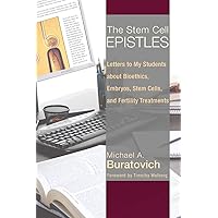 The Stem Cell Epistles: Letters to My Students about Bioethics, Embryos, Stem Cells, and Fertility Treatments