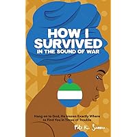 How I Survived In The Sound Of War: Hang on to God, He Knows Exactly Where to Find You in Times of Trouble How I Survived In The Sound Of War: Hang on to God, He Knows Exactly Where to Find You in Times of Trouble Paperback Kindle