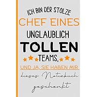 Ich bin der stolze Chef eines unglaublich tollen Teams, und ja, sie haben mir dieses Notizbuch geschenkt: Geschenkideen für den Chef - lustige ... humorvolles Notizbuch (German Edition)