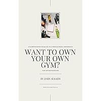 Want To Own Your Own Gym?: A Comprehensive Guide to Gym Business Ownership.