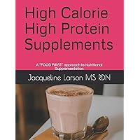 High Calorie High Protein Supplements: A “FOOD FIRST” approach to Nutritional Supplementation High Calorie High Protein Supplements: A “FOOD FIRST” approach to Nutritional Supplementation Paperback Kindle