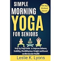 Simple Morning Yoga for Seniors: Step by Step Guide to Improve Balance, Stability, Flexibility,loss Weight and boost cardiovascular Health
