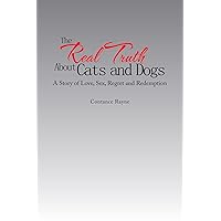 The Real Truth About Cats and Dogs: A Story of Love, Sex, Regret and Redemption The Real Truth About Cats and Dogs: A Story of Love, Sex, Regret and Redemption Kindle Paperback