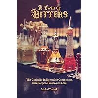 A Dash of Bitters: The Cocktail’s Indispensable Component, with Recipes, History, and Lore