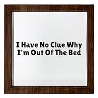 Los Drinkware Hermanos I Have No Clue Why I'm Out Of The Bed - Funny Decor Sign Wall Art In Full Print With Wood Frame, 12X12