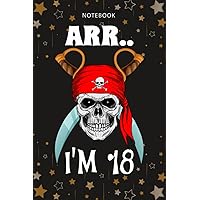 Ruled Notebook/Journal - Lined Journal: Arr.. I'm 18 Pirate Themed 18th Birthday Party Boy Gift Idea Journal (Diary, Notebook, Gift) for women/men ,Agenda,Simple,College,Monthly