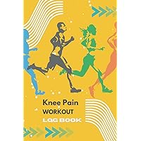 Knee Pain Workout Log Book: Stay on Track with Your Training Routine and Heal Injuries Along the Way.Ultimate Exercise Planner for Knee Rehab. Fitness ... and Progress Notes for Strong, Painless Knee
