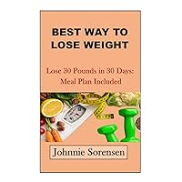 BEST WAY TO LOSE WEIGHT: How to Lose 30 Pounds in 30 Days: Meal Plan Included BEST WAY TO LOSE WEIGHT: How to Lose 30 Pounds in 30 Days: Meal Plan Included Kindle Paperback