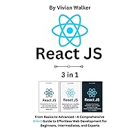 React JS: From Basics to Advanced - A Comprehensive 3-in-1 Guide to Effortless Web Development for Beginners, Intermediates, and Experts