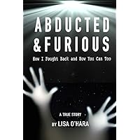 Abducted and Furious How I Fought Back and How You Can Too A True Story Abducted and Furious How I Fought Back and How You Can Too A True Story Paperback Kindle