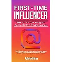 First-Time Influencer: How to Turn Your Instagram Account into a Thriving Business: The 7 Step Process to Building Your Personal Branding, Creating ... Making Money in 2020. (Influencer Marketing) First-Time Influencer: How to Turn Your Instagram Account into a Thriving Business: The 7 Step Process to Building Your Personal Branding, Creating ... Making Money in 2020. (Influencer Marketing) Paperback Kindle